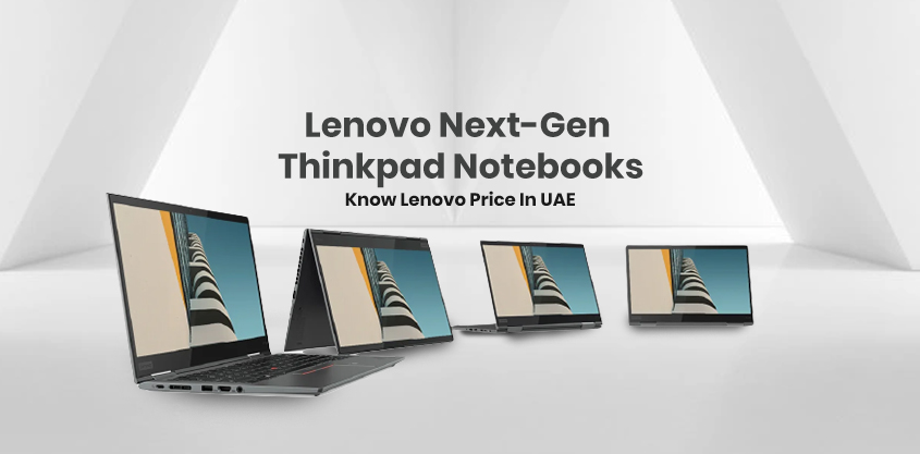 Lenovo Next-Gen Thinkpad Notebooks- Know Lenovo Price In UAE