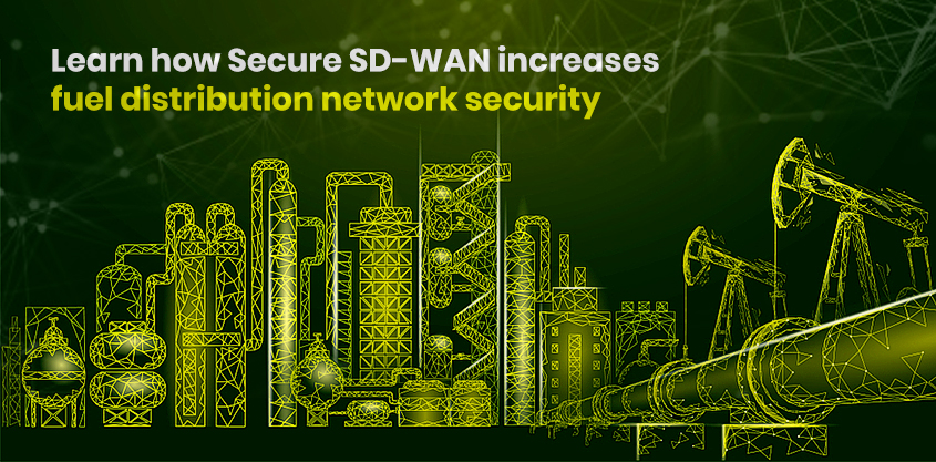 Learn how Secure SD-WAN increases fuel distribution network security
